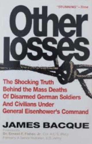 Other Losses: The Shocking Truth Behind the Mass Deaths Of Disarmed German Soldiers And Civilians Under General Eisenhower's Command