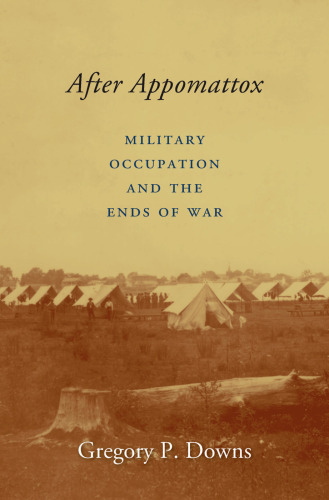 After Appomattox: Military Occupation and the Ends of War