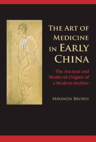 The Art of Medicine in Early China: The Ancient and Medieval Origins of a Modern Archive