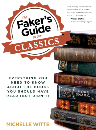 Faker's Guide to the Classics: Everything You Need To Know About The Books You Should Have Read (But Didn't)