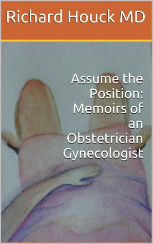 Assume the Position:  Memoirs of an Obstetrician Gynecologist