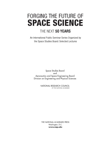 Forging the future of space science : the next 50 years : an international public seminar series organized by the Space Studies Board : selected lectures