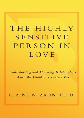 The Highly Sensitive Person: How to Surivive and Thrive When the World Overwhelms You