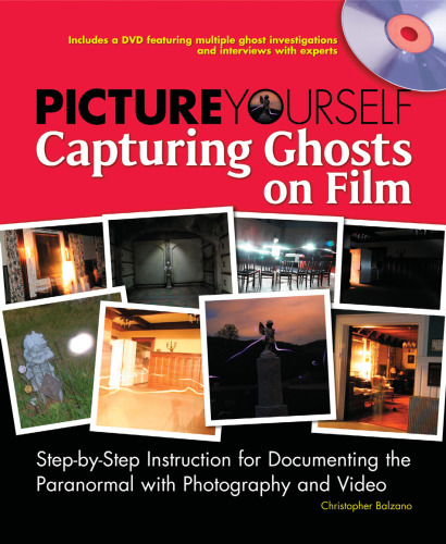 Picture yourself capturing ghosts on film : step-by-step instruction for documenting the paranormal with photography and video
