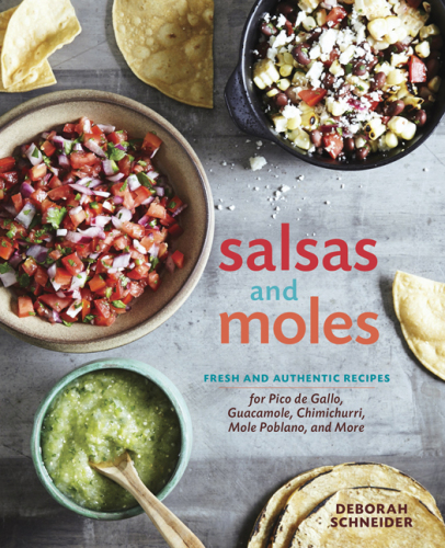 Salsas and Moles: Fresh and Authentic Recipes for Pico de Gallo, Mole Poblano, Chimichurri, Guacamole, and More