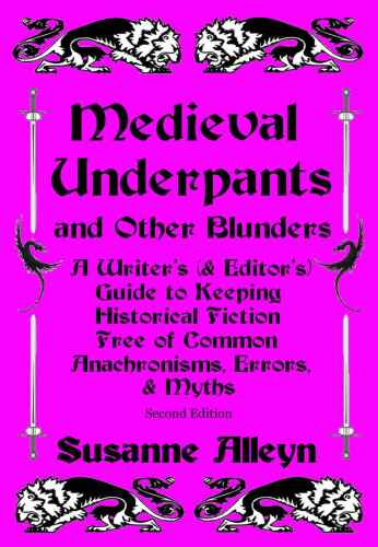 Medieval Underpants and Other Blunders: A Writer's (and Editor's) Guide to Keeping Historical Fiction Free of Common Anachronisms, Errors, and Myths