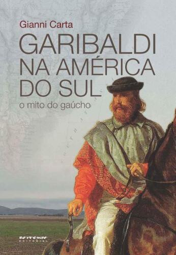 Garibaldi na América do Sul — O mito do gaúcho