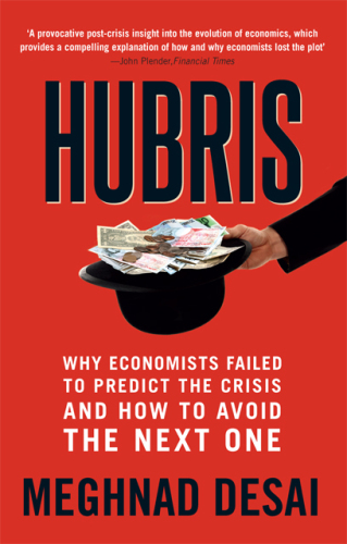 Hubris: why economists failed to predict the crisis and how to avoid the next one