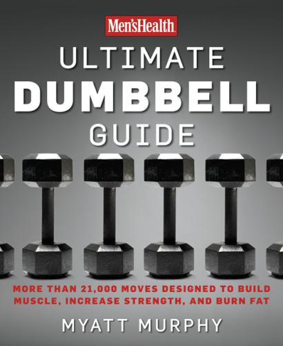 Men's Health Ultimate Dumbbell Guide: More Than 21,000 Moves Designed to Build Muscle, Increase Strength, and Burn Fat
