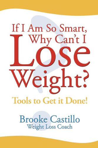 If I'm So Smart, Why Can't I Lose Weight?: Tools to Get it Done