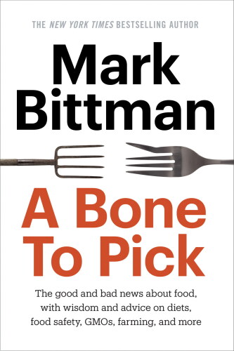 A Bone to Pick: The good and bad news about food, with wisdom and advice on diets, food safety, GMOs, farming, and more