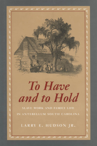To Have and to Hold: Slave Work and Family Life in Antebellum South Carolina