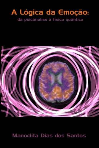 A Lógica da Emoção - Da psicanálise à física quântica