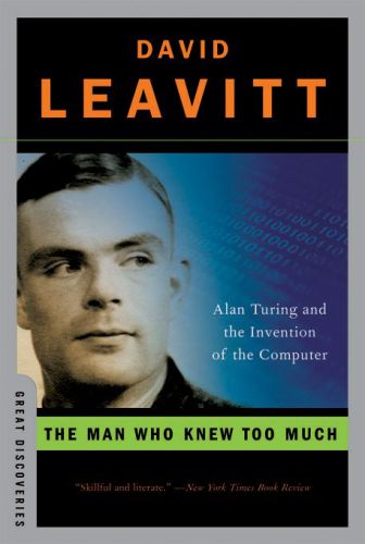 The Man Who Knew Too Much - Alan Turing and the Invention of the Computer