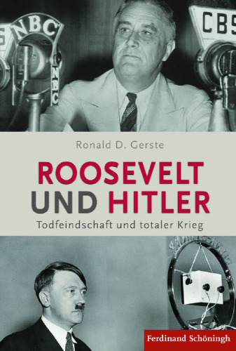 Roosevelt und Hitler. Todfeindschaft und totaler Krieg