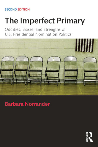 The Imperfect Primary: Oddities, Biases, and Strengths of U.S. Presidential Nomination Politics