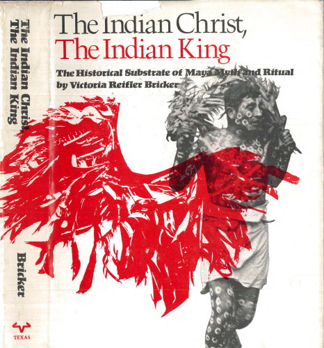 The Indian Christ, the Indian King: The Historical Substrate of Maya Myth and Ritual