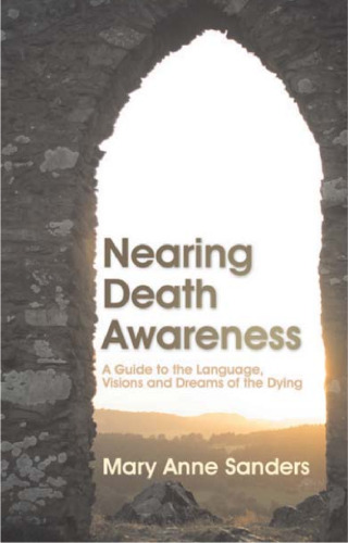 Nearing death awareness : a guide to the language, visions, and dreams of the dying