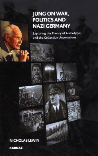 Jung on war, politics, and Nazi Germany : exploring the theory of archetypes and the collective unconscious