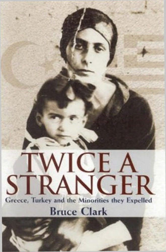 Twice a Stranger: The Mass Expulsions that Forged Modern Greece and Turkey