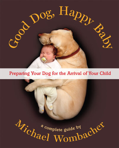 Good Dog, Happy Baby: Preparing Your Dog for the Arrival of Your Child