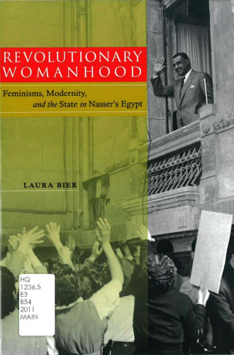 Revolutionary Womanhood: Feminisms, Modernity, and the State in Nasser's Egypt