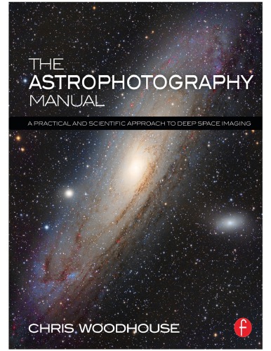 The Astrophotography Manual: A Practical and Scientific Approach to Deep Space Imaging