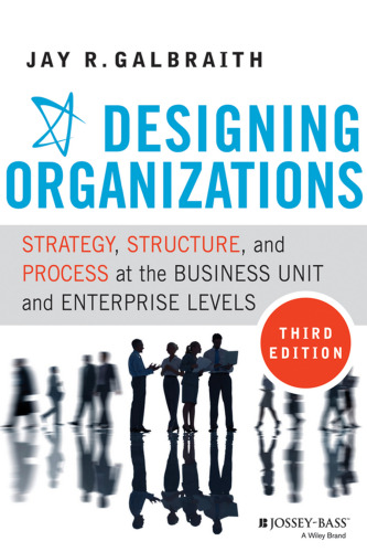 Designing Organizations: Strategy, Structure, and Process at the Business Unit and Enterprise Levels