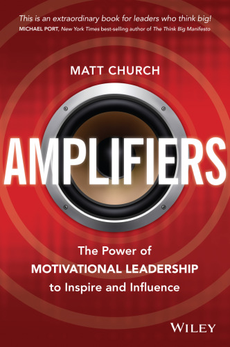 Amplifiers : using the power of motivational leadership to inspire and influence others
