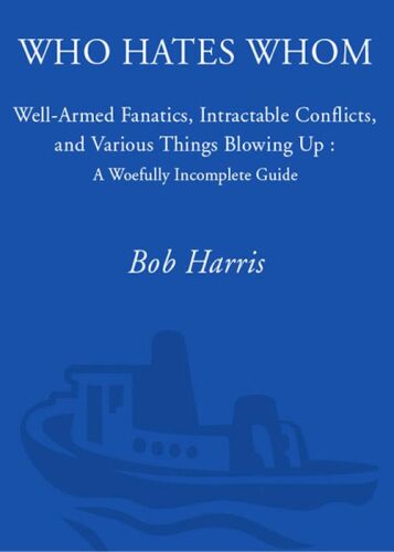 Who Hates Whom: Well-Armed Fanatics, Intractable Conflicts, and Various Things Blowing Up A Woefully Incomplete Guide