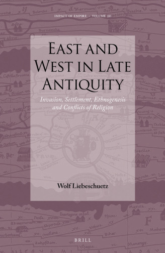 East and West in Late Antiquity: Invasion, Settlement, Ethnogenesis and Conflicts of Religion