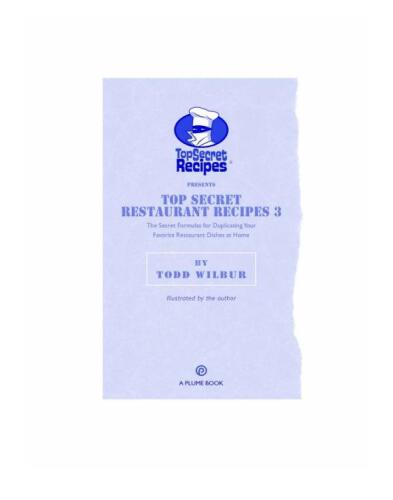 Top Secret Restaurant Recipes 3: The Secret Formulas for Duplicating Your Favorite Restaurant Dishes At Home