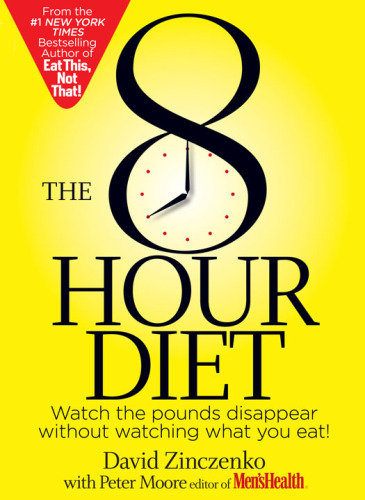 The 8-Hour Diet: Watch the Pounds Disappear Without Watching What You Eat!
