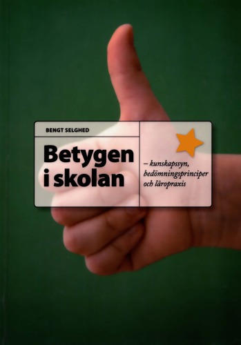 Betygen i skolan : kunskapssyn, bedömningsprinciper och lärarpraxis