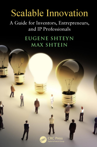 Scalable innovation : a guide for inventors, entrepreneurs, and IP professionals