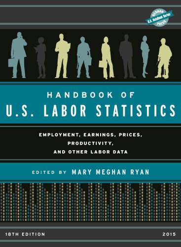 Handbook of U.s. Labor Statistics 2015 Employment, Earnings, Prices, Productivity, and Other Labor Data