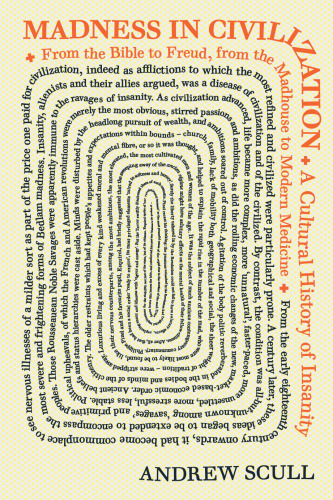 Madness in Civilization: A Cultural History of Insanity, from the Bible to Freud, from the Madhouse to Modern Medicine