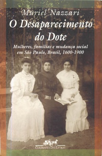 O desaparecimento do dote - Mulheres, famílias e mudança social em São Paulo, Brasil, 1600-1900