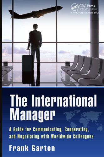 The International Manager: A Guide for Communicating, Cooperating, and Negotiating with Worldwide Colleagues