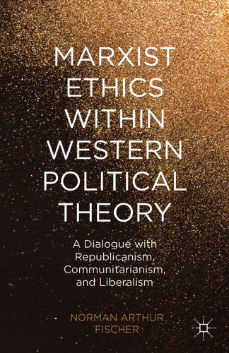 Marxist Ethics within Western Political Theory: A Dialogue with Republicanism, Communitarianism, and Liberalism