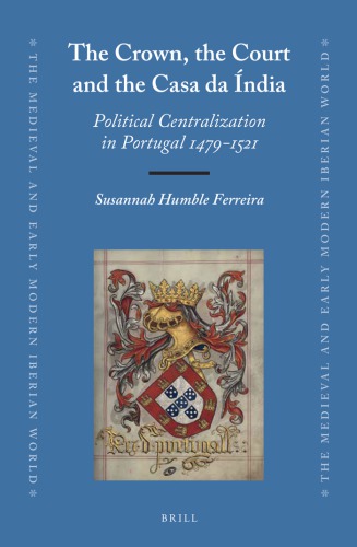 The Crown, the Court and the Casa Da Índia: Political Centralization in Portugal 1479-1521