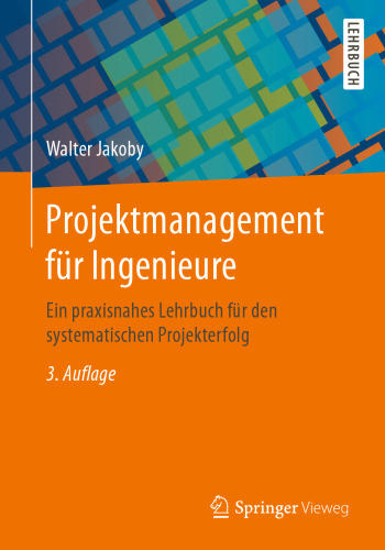 Projektmanagement für Ingenieure: Ein praxisnahes Lehrbuch für den systematischen Projekterfolg