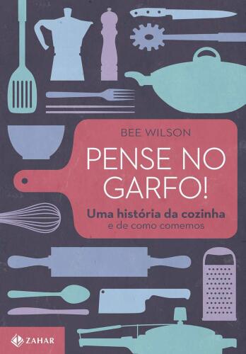 Pense no garfo! Uma historia da cozinha e de como comemos