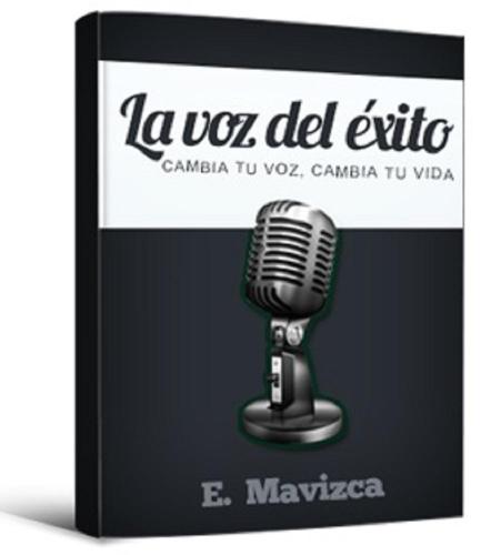 La voz del éxito: Cambia tu voz, cambia tu vida