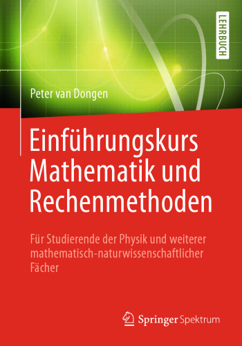 Einführungskurs Mathematik und Rechenmethoden: Für Studierende der Physik und weiterer mathematisch-naturwissenschaftlicher Fächer