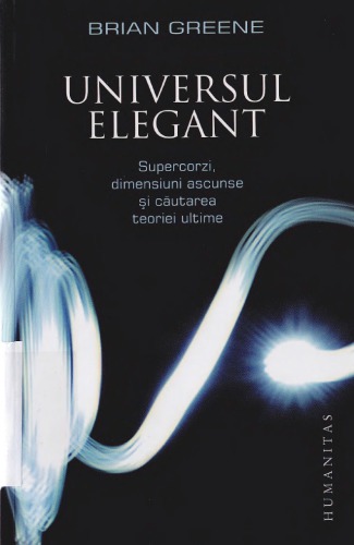 Universul elegant: supercorzi, dimensiuni ascunse şi căutarea teoriei ultime