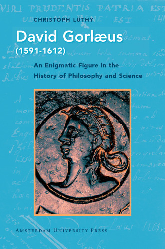 David Gorlaeus (1591-1612): An Enigmatic Figure in the History of Philosophy and Science
