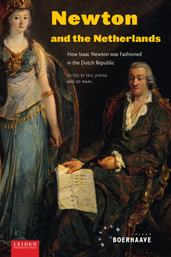Newton and the Netherlands: How Isaac Newton was Fashioned in the Dutch Republic