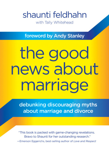 The Good News About Marriage: Debunking Discouraging Myths about Marriage and Divorce