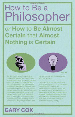 How To Be A Philosopher: or How to Be Almost Certain that Almost Nothing is Certain